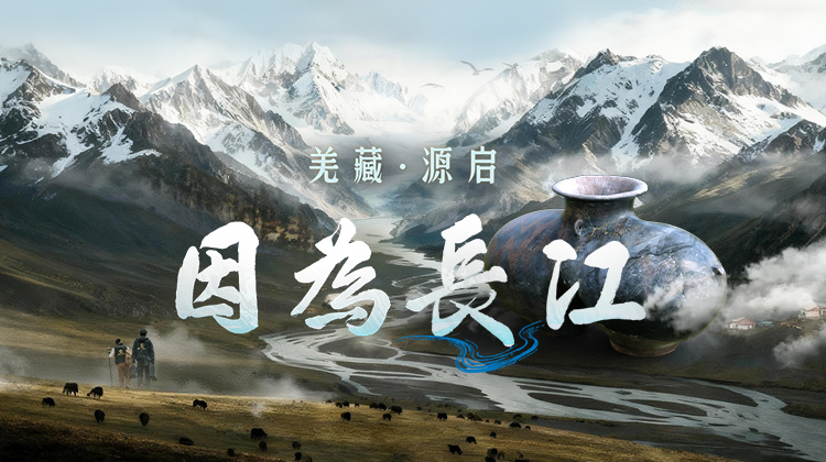 因为长江丨更新！羌藏·源启篇